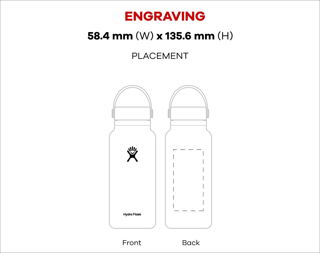 32 oz Wide Mouth bottle outline: Engraving 2.3 in (W) x 4.75 in (H) Placement Front Side & Back Side | Printing 8 in (W) x 5.75 in (H) Placement Front Side & Back Side