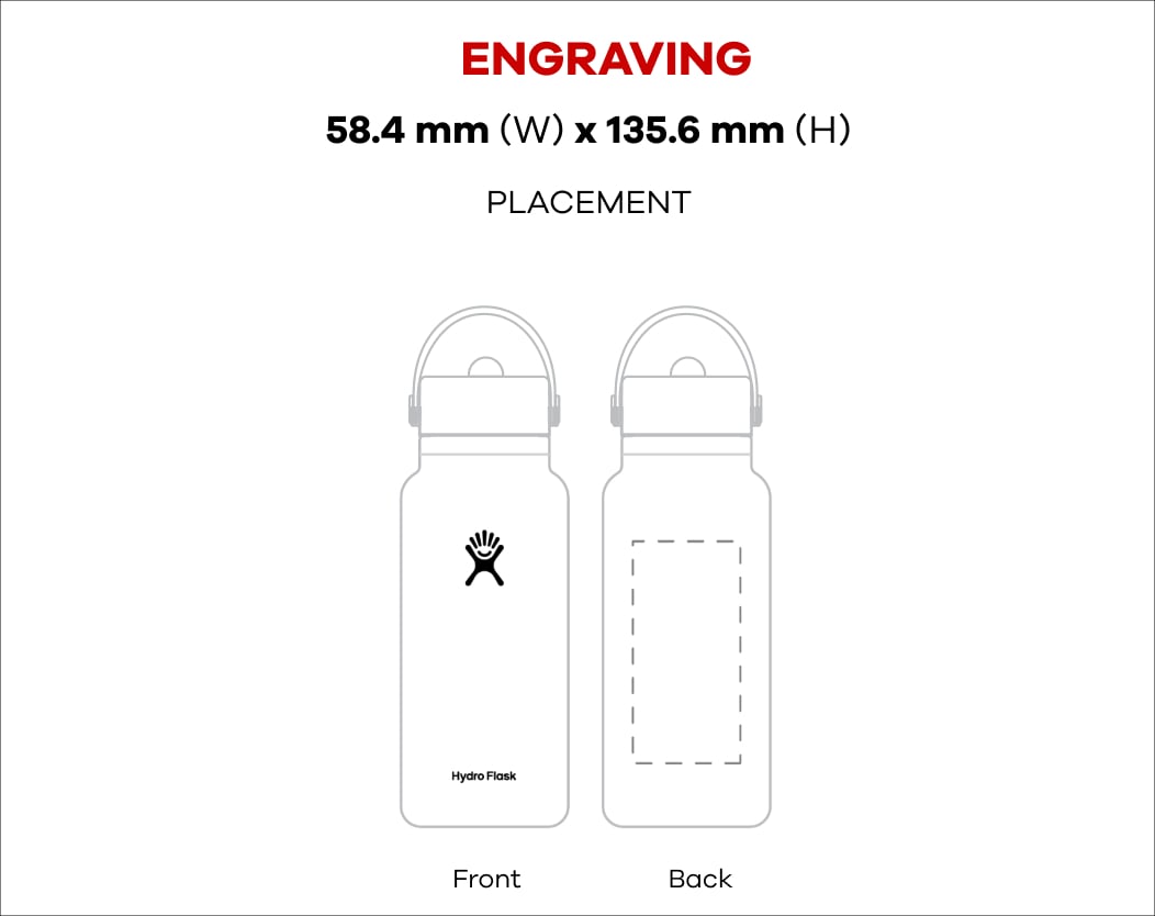32 oz Wide Mouth w/ Flex Straw Lid bottle outline: Engraving 2.3 in (W) x 4.75 in (H) Placement Front Side & Back Side | Printing 8 in (W) x 5.75 in (H) Placement Front Side & Back Side